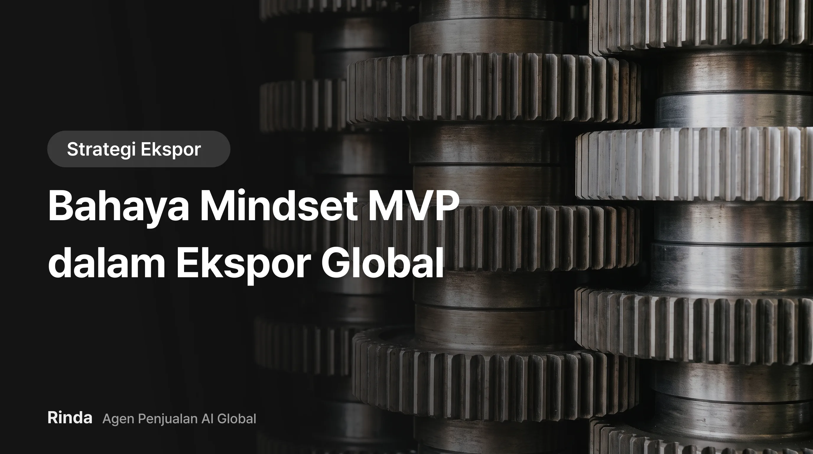 Bahaya Mindset MVP dalam Ekspor Global